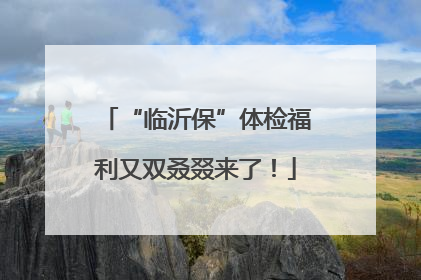 “临沂保”体检福利又双叒叕来了！
