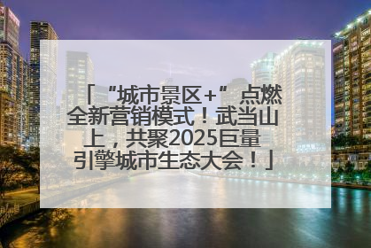 “城市景区+”点燃全新营销模式！武当山上，共聚2025巨量引擎城市生态大会！
