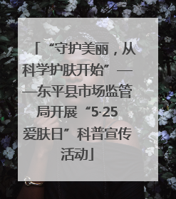 “守护美丽，从科学护肤开始”——东平县市场监管局开展“5·25爱肤日”科普宣传活动