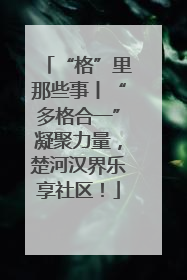 “格”里那些事丨“多格合一”凝聚力量，楚河汉界乐享社区！