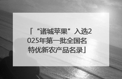 “诸城苹果”入选2025年第一批全国名特优新农产品名录