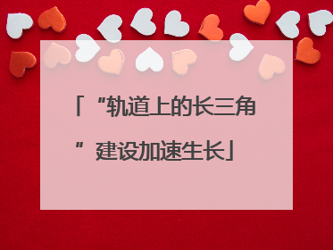 “轨道上的长三角”建设加速生长