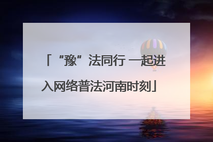 “豫”法同行 一起进入网络普法河南时刻