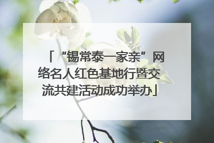 “锡常泰一家亲”网络名人红色基地行暨交流共建活动成功举办
