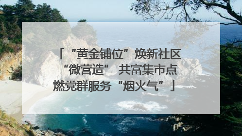 “黄金铺位”焕新社区“微营造” 共富集市点燃党群服务“烟火气”