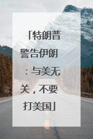 特朗普警告伊朗：与美无关，不要打美国