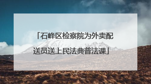 石峰区检察院为外卖配送员送上民法典普法课