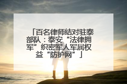 百名律师结对驻泰部队：泰安“法律拥军”织密军人军属权益“防护网”
