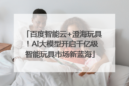 百度智能云+澄海玩具！AI大模型开启千亿级智能玩具市场新蓝海