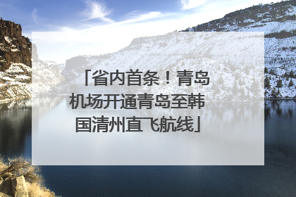 省内首条！青岛机场开通青岛至韩国清州直飞航线