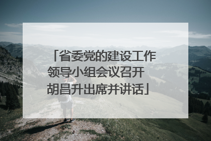 省委党的建设工作领导小组会议召开 胡昌升出席并讲话