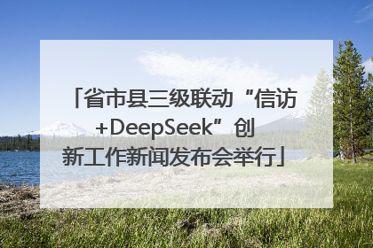 省市县三级联动“信访+DeepSeek”创新工作新闻发布会举行