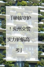 硬核守护！兖州交警实力护航高考