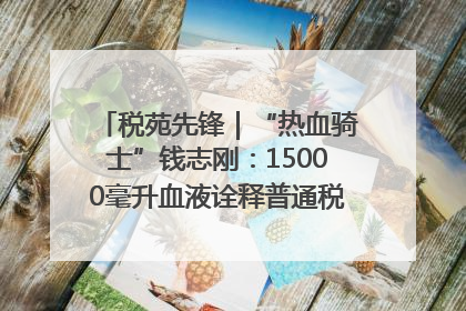 税苑先锋｜“热血骑士”钱志刚：15000毫升血液诠释普通税官的非凡承诺