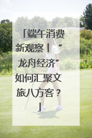 端午消费新观察丨“龙舟经济”如何汇聚文旅八方客？