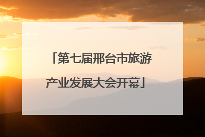 第七届邢台市旅游产业发展大会开幕