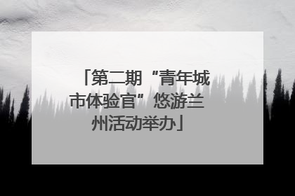 第二期“青年城市体验官”悠游兰州活动举办
