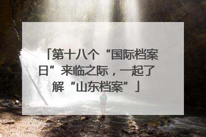 第十八个“国际档案日”来临之际，一起了解“山东档案”