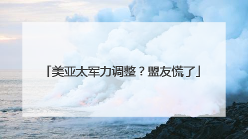 美亚太军力调整？盟友慌了