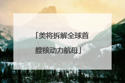 美将拆解全球首艘核动力航母