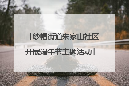 纱帽街道朱家山社区开展端午节主题活动