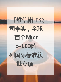 维信诺子公司牵头，全球首个Micro-LED阵列国际标准获批立项
