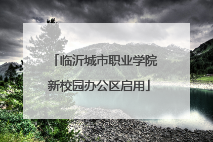 临沂城市职业学院新校园办公区启用