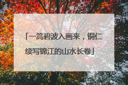 一篙碧波入画来，铜仁续写锦江的山水长卷