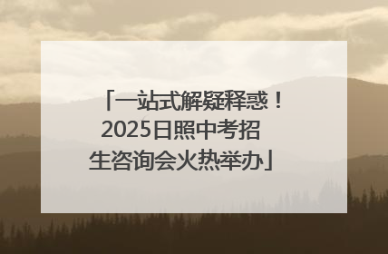 一站式解疑释惑！2025日照中考招生咨询会火热举办