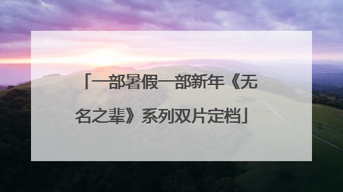 一部暑假一部新年《无名之辈》系列双片定档