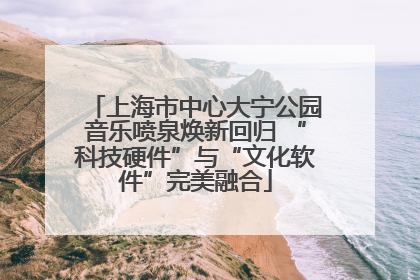 上海市中心大宁公园音乐喷泉焕新回归 “科技硬件”与“文化软件”完美融合
