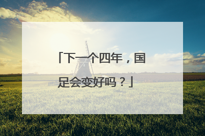 下一个四年，国足会变好吗？
