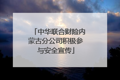 中华联合财险内蒙古分公司积极参与安全宣传