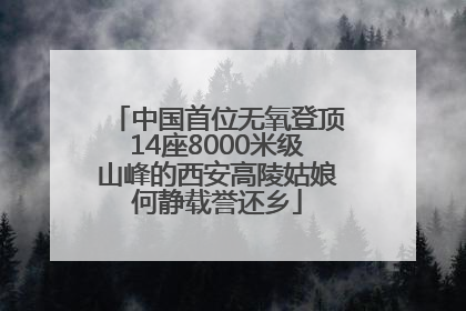 中国首位无氧登顶14座8000米级山峰的西安高陵姑娘何静载誉还乡