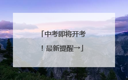 中考即将开考！最新提醒→