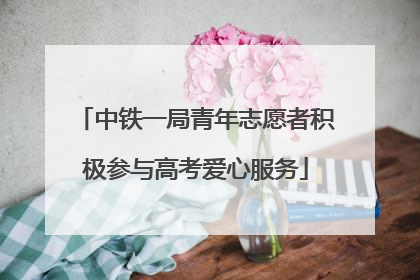 中铁一局青年志愿者积极参与高考爱心服务