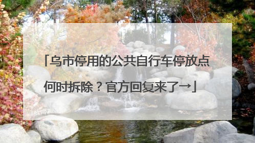 乌市停用的公共自行车停放点何时拆除？官方回复来了→