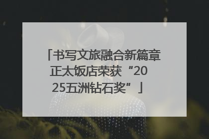 书写文旅融合新篇章 正太饭店荣获“2025五洲钻石奖”