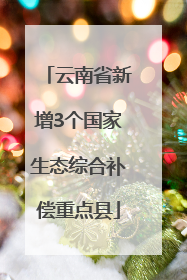 云南省新增3个国家生态综合补偿重点县