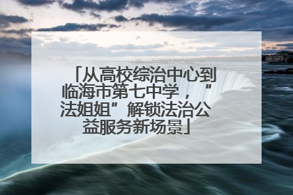 从高校综治中心到临海市第七中学，“法姐姐”解锁法治公益服务新场景