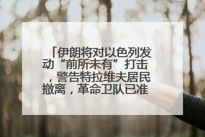 伊朗将对以色列发动“前所未有”打击，警告特拉维夫居民撤离，革命卫队已准备长期全面战争