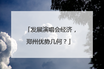 发展演唱会经济，郑州优势几何？