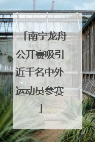 南宁龙舟公开赛吸引近千名中外运动员参赛