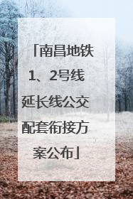 南昌地铁1、2号线延长线公交配套衔接方案公布