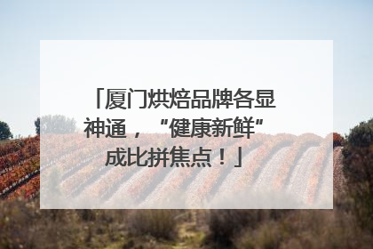 厦门烘焙品牌各显神通，“健康新鲜”成比拼焦点！