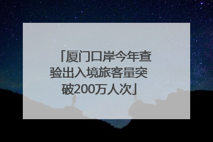 厦门口岸今年查验出入境旅客量突破200万人次