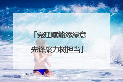 党建赋能添绿意 先锋聚力树担当