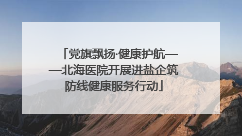 党旗飘扬·健康护航——北海医院开展进盐企筑防线健康服务行动