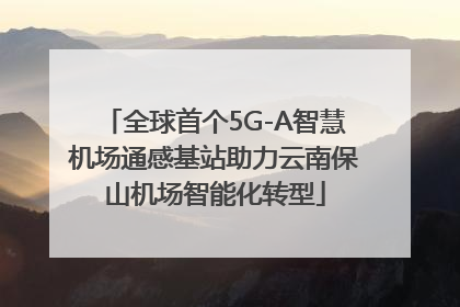 全球首个5G-A智慧机场通感基站助力云南保山机场智能化转型