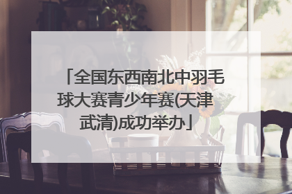全国东西南北中羽毛球大赛青少年赛(天津武清)成功举办
